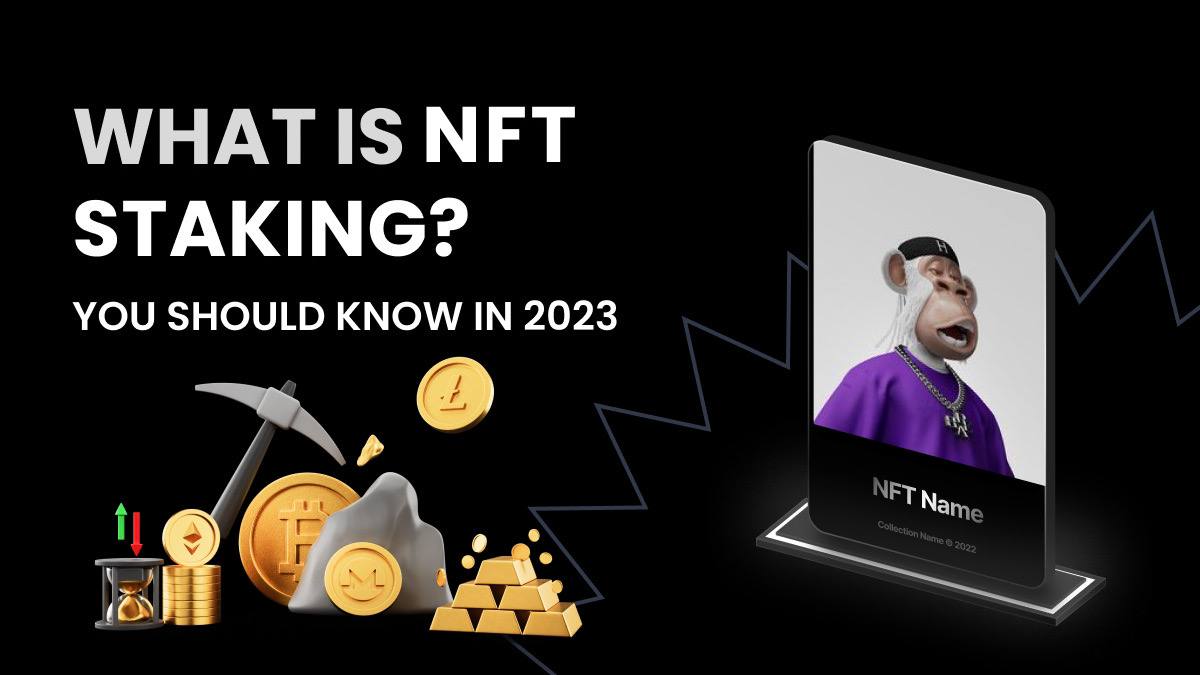 What is NFT Staking? Top things you should know in 2023
